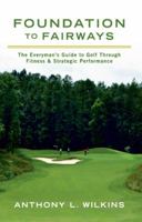 Foundation to Fairways: The Everymans Guide to Golf Through Fitness & Strategic Performance 1619275031 Book Cover