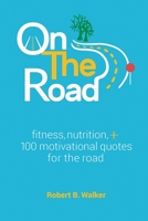 On the Road: Fitness, Nutrition, + 100 Motivational Quotes for the Road 1950465292 Book Cover
