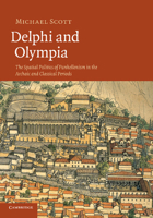 Delphi and Olympia: The Spatial Politics of Panhellenism in the Archaic and Classical Periods 1107671280 Book Cover