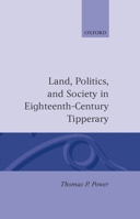 Land, Politics, and Society in Eighteenth-Century Tipperary 0198203160 Book Cover