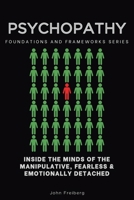 Psychopathy: Inside the Minds of the Manipulative, Fearless & Emotionally Detached (Foundations and Frameworks Series) B0HHPMB4WJ Book Cover