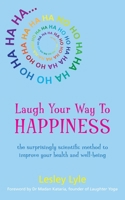 Laugh Your Way to Happiness: Laughter yoga and the new science of health and well-being 1780286740 Book Cover