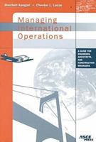 Managing International Operations: A Guide for Engineers, Architects, and Construction Managers 0784402221 Book Cover