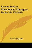 Lecons Sur Les Phenomenes Physiques De La Vie V2 (1837) 1166779491 Book Cover