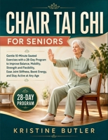Chair Tai Chi For Seniors: Gentle 10-Minute Seated Exercises with a 28-Day Program to Improve Balance, Mobility, Strength and Flexibility, Ease Joint ... Boost Energy, and Stay Active at Any Age B0HGYPZ1X5 Book Cover