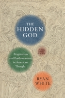 The Hidden God: Pragmatism and Posthumanism in American Thought 0231171005 Book Cover