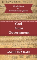 A Little Book of Revolutionary Quotes: God, Guns, & Government 1508552347 Book Cover