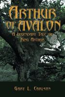 Arthur of Avalon: A Legendary Tale of King Arthur 1452058474 Book Cover