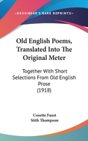 Old English Poems, Translated Into The Original Meter: Together With Short Selections From Old English Prose 1437074383 Book Cover