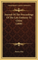 Journal of the proceedings of the late embassy to China;: Comprising a correct narrative of the public transactions of the embassy, of the voyage to and ... mouth of the Pei-Ho to the return to Canton 1437053742 Book Cover