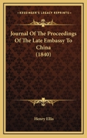 Journal of the proceedings of the late embassy to China;: Comprising a correct narrative of the public transactions of the embassy, of the voyage to and ... mouth of the Pei-Ho to the return to Canton 1164852604 Book Cover