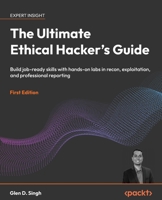 The Ultimate Ethical Hacker's Guide: Build job-ready skills with hands-on labs in recon, exploitation, and professional reporting 1806661152 Book Cover