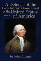 A defence of the constitutions of government of the United States of America Volume 3 0991117581 Book Cover