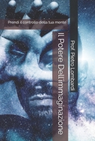 Il Potere Dell'immaginazione: Prendi il controllo della tua mente B094ZL3TZL Book Cover