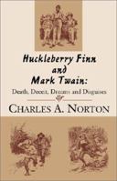 Huckleberry Finn and Mark Twain: Death, Deceit, Dreams and Disguises 0738841447 Book Cover