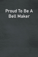 Proud To Be A Bell Maker: Lined Notebook For Men, Women And Co Workers 171297002X Book Cover