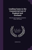 Leading Cases in the Commercial law of England and Scotland: Selected and Arranged in Systematic Order, With Notes 1019223839 Book Cover