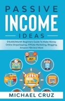 Passive Income Online Ideas Learn Proven Strategies To Make Money Online Dropshipping, Affiliate Marketing, Blogging, E-Commerce, Amazon FBA, Dividend Stocks 1393388531 Book Cover