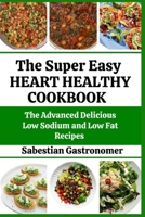 The Super Easy Heart-healthy Cookbook: The Advanced Delicious Low Sodium and Low-fat Recipes B0CRBHR6QW Book Cover