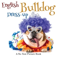 English Bulldog Dress-up, A No Text Picture Book: A Calming Gift for Alzheimer Patients and Senior Citizens Living With Dementia 1990181236 Book Cover