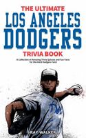 The Ultimate Los Angeles Dodgers Trivia Book: A Collection of Amazing Trivia Quizzes and Fun Facts for Die-Hard Dodgers Fans! 1953563082 Book Cover