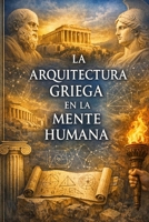 La arquitectura griega en la mente humana (Spanish Edition) B0H4FG6QC8 Book Cover