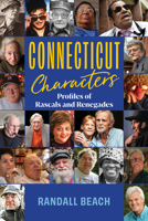 Connecticut Characters: Profiles of Rascals and Renegades 1493071815 Book Cover