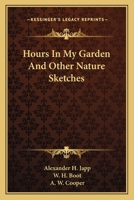Hours in My Garden: And Other Nature-Sketches (Classic Reprint) 0548483035 Book Cover