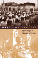 Waves of Protest: Popular Struggle in El Salvador, 1925-2005 (Social Movements, Protest and Contention)