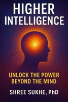 Higher Intelligence: Unlock the Power Beyond the Mind (Journey Inside) B0FPB3TLM1 Book Cover