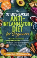 The Science-Backed Anti-Inflammatory Diet for Beginners: A Hassle-Free Guide and Simple Meal Plan To Enhance Immunity, Optimize Gut Health, and Reduce Chronic Pain at Any Age B0DS2X2FV7 Book Cover