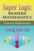 Super Logic Modern Mathematics: Classical Mathematics 1482865661 Book Cover