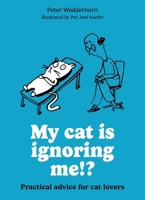 My cat is ignoring me!?: Practical advice for cat lovers 0600640043 Book Cover