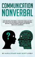 Nonverbal Communication: How Reading Nonverbal Communication Can Help You Win at Life Universal Language, interpersonal, Become, Analyze People, educated memoir, behavior leadership 1078478236 Book Cover