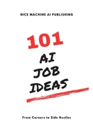 101 AI Job Ideas: From Careers to Side Hustles B0CP1B1BBR Book Cover