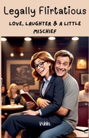 Legally Flirtatious Love, Laughter & A Little Mischief B0F41KRKHS Book Cover