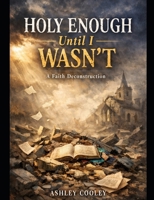 Holy Enough Until I Wasn’t: A Faith Deconstruction Journey B0GHLD8966 Book Cover
