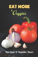 Eat More Veggies: Steps Guide To Vegetables' Flavors: Easy Recipes B09FS72MNB Book Cover