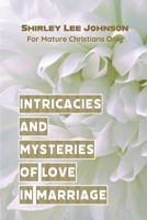 Intricacies and Mysteries of Love in Marriage: For Mature Christians Only B09XL2DP5J Book Cover