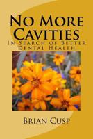 No More Cavities: In Search of Better Dental Health 1979559201 Book Cover