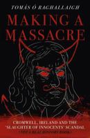 Making a Massacre: Cromwell, Ireland and the Slaughter of Innocents Scandal (Not a Real History Book) 1803415037 Book Cover