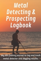 Metal Detecting and Prospecting Logbook: My dirt fishing journal to log and track metal detecting and digging results. 1710358378 Book Cover
