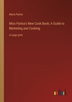 Miss Parloa's New Cook Book; A Guide to Marketing and Cooking: in large print 336835714X Book Cover