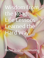 Wisdom from the Road: Life Lessons Learned the Hard Way B0C1J3B5W4 Book Cover