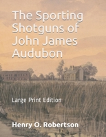 The Sporting Shotguns of John James Audubon: Large Print Edition B087H9HPNT Book Cover