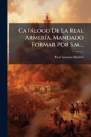 Catálogo De La Real Armería, Mandado Formar Por S.m.... 1246654253 Book Cover
