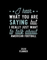 I Hear What You Are Saying I Really Just Want To Talk About American Football 2020 Planner: American Football Fan 2020 Calendar, Funny Design, 2020 Planner for American Football Lover, Christmas Gift  1674918968 Book Cover