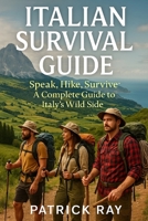 ITALIAN SURVIVAL GUIDE: SPEAK, HIKE, SURVIVE. A COMPLETE GUIDE TO ITALY’S WILD SIDE (TREND NEWS STATION) B0F6KW8W83 Book Cover