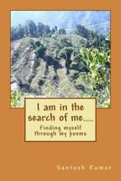 I am in the search of me....: finding myself through my poems 1537719483 Book Cover