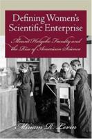 Defining Women's Scientific Enterprise: Mount Holyoke Faculty and the Rise of American Science 1584654198 Book Cover